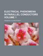 Electrical Phenomena in Parallel Conductors Volume 1