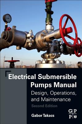 Electrical Submersible Pumps Manual: Design, Operations, and Maintenance - Takacs, Gabor