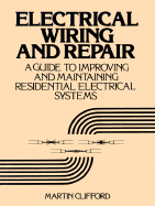 Electrical Wiring and Repair: A Guide to Improving and Maintaining Residential Electrical Systems