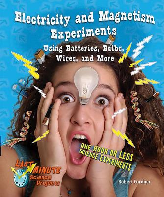 Electricity and Magnetism Experiments Using Batteries, Bulbs, Wires, and More: One Hour or Less Science Experiments - Gardner, Robert