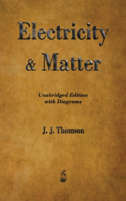 Electricity and Matter - Thomson, J J