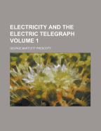 Electricity and the Electric Telegraph; Volume 1