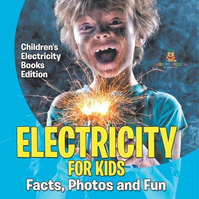 Electricity for Kids: Facts, Photos and Fun Children's Electricity Books Edition - Baby Professor