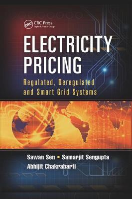 Electricity Pricing: Regulated, Deregulated and Smart Grid Systems - Sen, Sawan, and Sengupta, Samarjit, and Chakrabarti, Abhijit