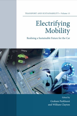 Electrifying Mobility: Realising a Sustainable Future for the Car - Parkhurst, Graham (Editor), and Clayton, William (Editor)