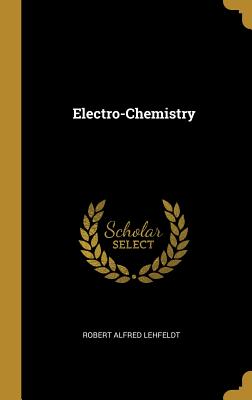 Electro-Chemistry - Lehfeldt, Robert Alfred