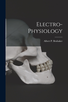 Electro-physiology - Brubaker, Albert P (Albert Philson) (Creator)