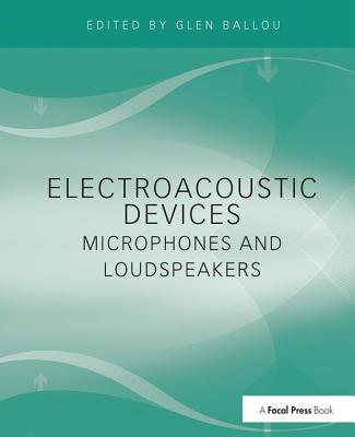 Electroacoustic Devices: Microphones and Loudspeakers - Ballou, Glen (Editor)