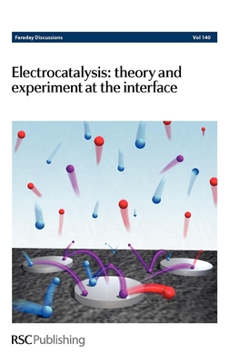 Electrocatalysis - Theory and Experiment at the Interface: Faraday Discussions No 140 - Royal Society of Chemistry