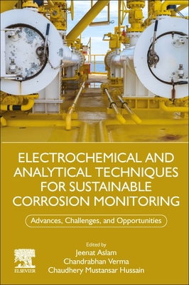 Electrochemical and Analytical Techniques for Sustainable Corrosion Monitoring: Advances, Challenges and Opportunities - Aslam, Jeenat (Editor), and Verma, Chandrabhan (Editor), and Mustansar Hussain, Chaudhery (Editor)