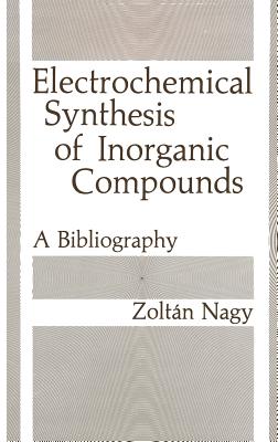 Electrochemical Synthesis of Inorganic Compounds - Nagy, Zoltan, MD (Editor)