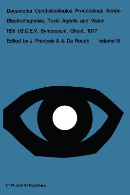 Electrodiagnosis, Toxic Agents and Vision: 15th I.S.C.E.V. Symposium Ghent, Belgium, June 20-23, 1977 - Franois, J (Editor), and De Rouck, A (Editor)