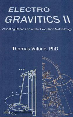 Electrogravitics II: Validating Reports on a New Propulsion Methodology - Valone, Thomas F (Editor)