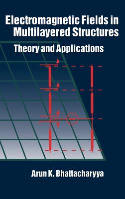 Electromagnetic Fields in Multilayered Structures Theory and Applications - Bhattacharyya, Arun K