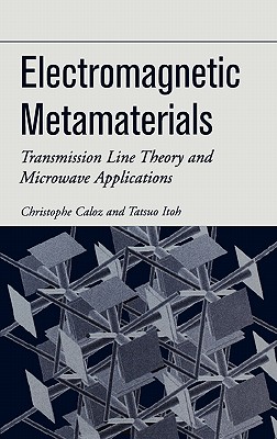 Electromagnetic Metamaterials: Transmission Line Theory and Microwave Applications - Caloz, Christophe, and Itoh, Tatsuo