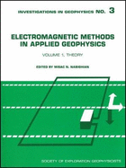 Electromagnetic Methods in Applied Geophysics, Volume 1: Theory