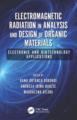 Electromagnetic Radiation in Analysis and Design of Organic Materials: Electronic and Biotechnology Applications - Dorohoi, Dana Ortansa (Editor), and Barzic, Andreea Irina (Editor), and Aflori, Magdalena (Editor)