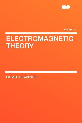 Electromagnetic Theory Volume 1 - Heaviside, Oliver