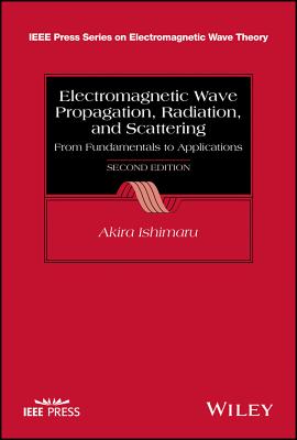 Electromagnetic Wave Propagation, Radiation, and Scattering: From Fundamentals to Applications - Ishimaru, Akira