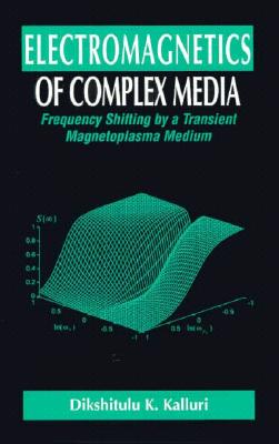 Electromagnetics of Time Varying Complex Media: Frequency and Polarization Transformer, Second Edition - Kalluri, Dikshitulu K