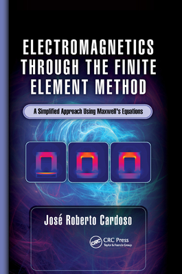 Electromagnetics Through the Finite Element Method: A Simplified Approach Using Maxwell's Equations - Cardoso, Jos Roberto