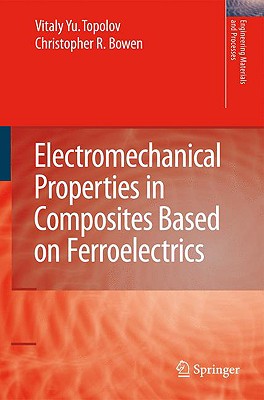 Electromechanical Properties in Composites Based on Ferroelectrics - Topolov, Vitaly Yuryevich, and Bowen, Christopher Rhys