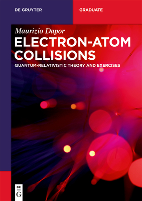 Electron-Atom Collisions: Quantum-Relativistic Theory and Exercises - Dapor, Maurizio