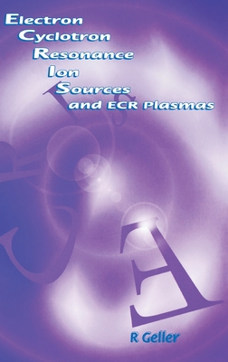 Electron Cyclotron Resonance Ion Sources and Ecr Plasmas - Geller, R