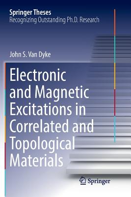 Electronic and Magnetic Excitations in Correlated and Topological Materials - Van Dyke, John S