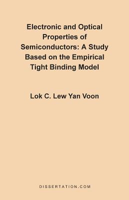 Electronic and Optical Properties of Semiconductors: A Study Based on the Empirical Tight Binding Model - Lew Yan Voon, Lok C