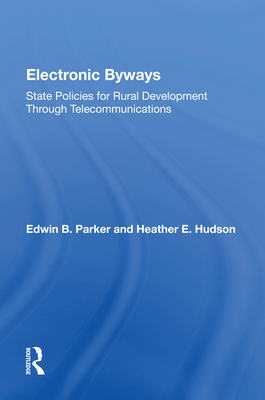Electronic Byways: State Policies for Rural Development Through Telecommunications - Parker, Edwin B