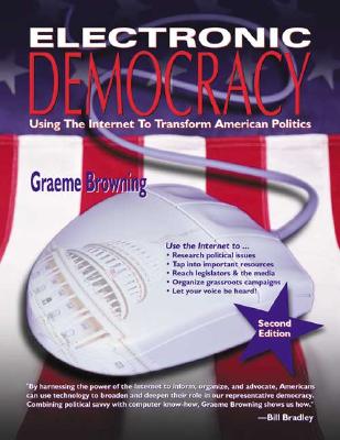 Electronic Democracy: Using the Internet to Transform American Politics - Browning, Graeme