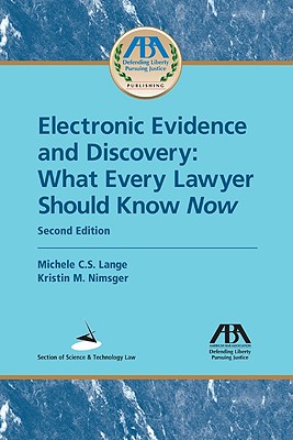 Electronic Evidence and Discovery: What Every Lawyer Should Know Now - Lange, Michele C S, and Nimsger, Kristin M