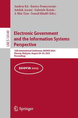 Electronic Government and the Information Systems Perspective: 12th International Conference, EGOVIS 2023, Penang, Malaysia, August 28-30, 2023, Proceedings - K, Andrea (Editor), and Francesconi, Enrico (Editor), and Asemi, Adeleh (Editor)