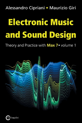 Electronic Music and Sound Design - Theory and Practice with Max 7 - Volume 1 (Third Edition) - Cipriani, Alessandro, and Giri, Maurizio