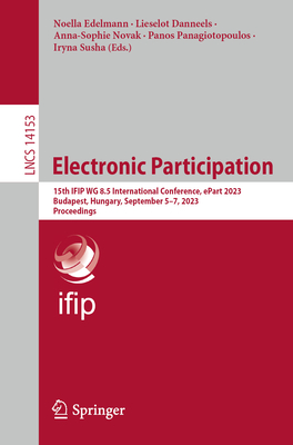 Electronic Participation: 15th IFIP WG 8.5 International Conference, ePart 2023, Budapest, Hungary, September 5-7, 2023, Proceedings - Edelmann, Noella (Editor), and Danneels, Lieselot (Editor), and Novak, Anna-Sophie (Editor)