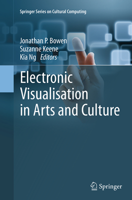 Electronic Visualisation in Arts and Culture - Bowen, Jonathan P, Prof. (Editor), and Keene, Suzanne (Editor), and Ng, Kia (Editor)