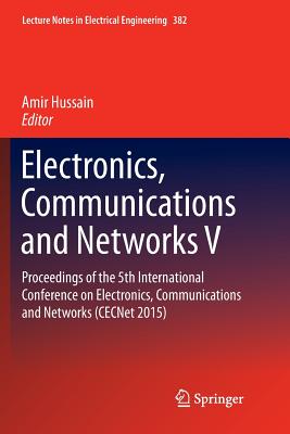 Electronics, Communications and Networks V: Proceedings of the 5th International Conference on Electronics, Communications and Networks (Cecnet 2015) - Hussain, Amir (Editor)