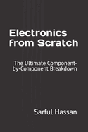 Electronics from Scratch: The Ultimate Component-by-Component Breakdown