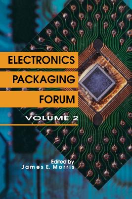 Electronics Packaging Forum: Volume Two - Morris, James E