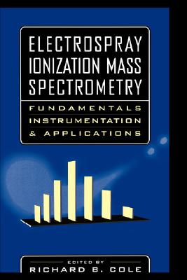 Electrospray Ionization Mass Spectrometry: Fundamentals, Instrumentation, and Applications - Cole, Richard B (Editor)