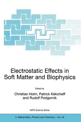 Electrostatic Effects in Soft Matter and Biophysics: Proceedings of the NATO Advanced Research Workshop on Electrostatic Effects in Soft Matter and Biophysics Les Houches, France 1-13 October 2000 - Holm, Christian (Editor), and Kkicheff, Patrick (Editor), and Podgornik, Rudolf (Editor)