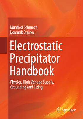 Electrostatic Precipitator Handbook: Physics, High Voltage Supply, Grounding and Sizing - Schmoch, Manfred, and Steiner, Dominik