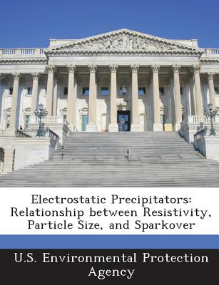 Electrostatic Precipitators: Relationship Between Resistivity, Particle Size, and Sparkover - U S Environmental Protection Agency (Creator)