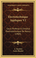 Electrotechnique Appliquee V2: Cours Professe A L'Institut Electrotechnique de Nancy (1904)