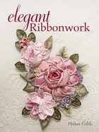 Elegant Ribbonwork: 24 Heirloom Projects for Special Occasions