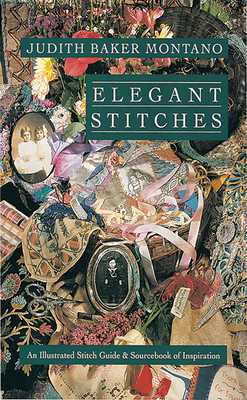 Elegant Stitches: An Illustrated Stitch Guide & Source Book of Inspiration - Montano, Judith Baker