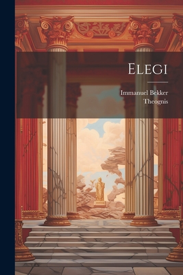 Elegi - Theognis, and 1785-1871, Bekker Immanuel