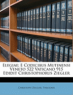 Elegiae; E Codicibus Mutinensi Veneto 522 Vaticano 915 Edidit Christophorus Ziegler