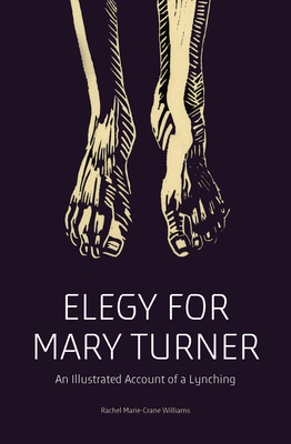 Elegy for Mary Turner: An Illustrated Account of a Lynching - Williams, Rachel Marie-Crane, and Kaba, Mariame (Introduction by), and Armstrong, Julie (Afterword by)